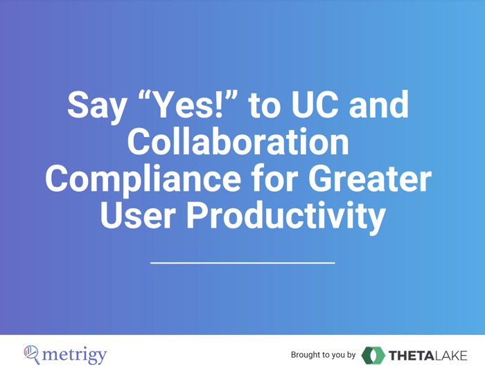 Metrigy eBook: Say “Yes!” to UC and Collaboration Compliance for Greater User Productivity